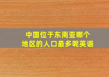 中国位于东南亚哪个地区的人口最多呢英语