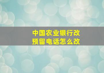 中国农业银行改预留电话怎么改