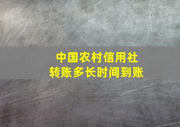 中国农村信用社转账多长时间到账