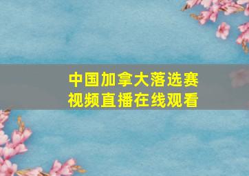 中国加拿大落选赛视频直播在线观看