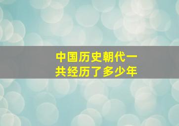 中国历史朝代一共经历了多少年