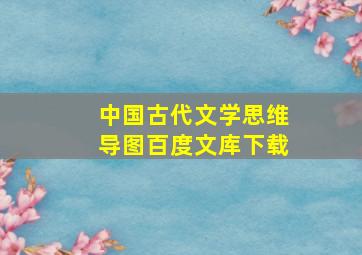 中国古代文学思维导图百度文库下载