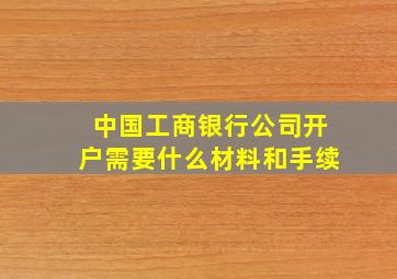 中国工商银行公司开户需要什么材料和手续