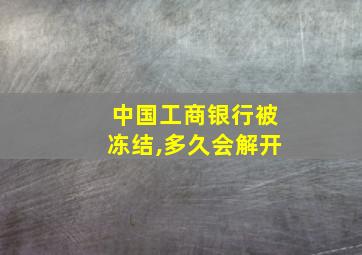 中国工商银行被冻结,多久会解开