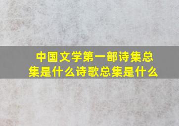 中国文学第一部诗集总集是什么诗歌总集是什么