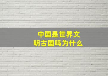 中国是世界文明古国吗为什么