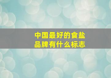 中国最好的食盐品牌有什么标志