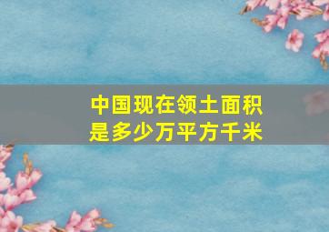 中国现在领土面积是多少万平方千米