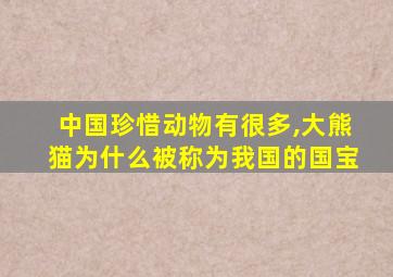 中国珍惜动物有很多,大熊猫为什么被称为我国的国宝