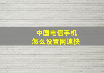 中国电信手机怎么设置网速快