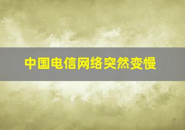 中国电信网络突然变慢