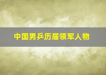 中国男乒历届领军人物