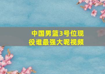 中国男篮3号位现役谁最强大呢视频