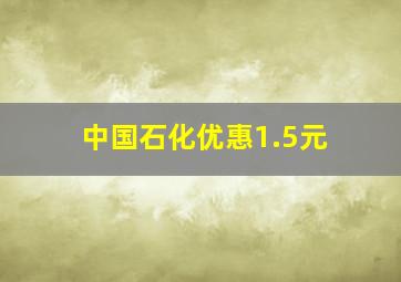 中国石化优惠1.5元