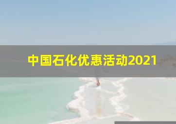 中国石化优惠活动2021