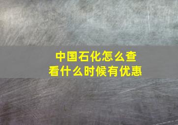 中国石化怎么查看什么时候有优惠