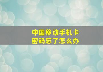 中国移动手机卡密码忘了怎么办