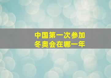 中国第一次参加冬奥会在哪一年