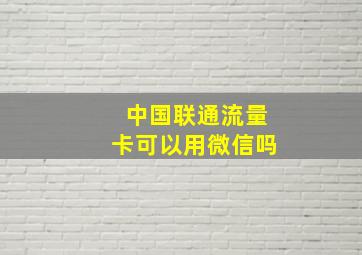 中国联通流量卡可以用微信吗