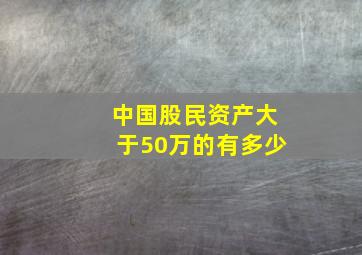 中国股民资产大于50万的有多少