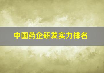 中国药企研发实力排名