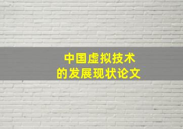 中国虚拟技术的发展现状论文