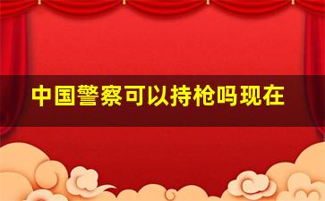 中国警察可以持枪吗现在