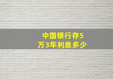 中国银行存5万3年利息多少