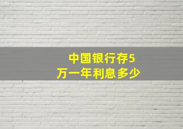 中国银行存5万一年利息多少