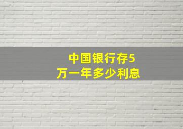 中国银行存5万一年多少利息