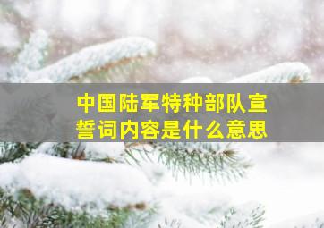 中国陆军特种部队宣誓词内容是什么意思