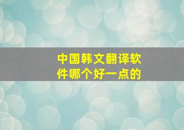 中国韩文翻译软件哪个好一点的