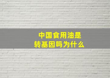 中国食用油是转基因吗为什么