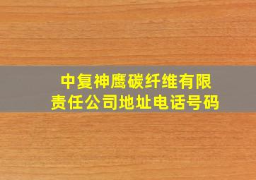 中复神鹰碳纤维有限责任公司地址电话号码