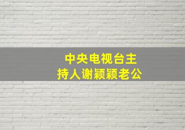 中央电视台主持人谢颖颖老公