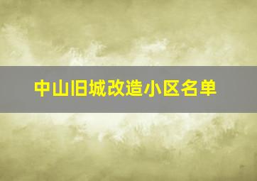 中山旧城改造小区名单