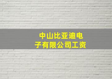 中山比亚迪电子有限公司工资