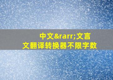 中文→文言文翻译转换器不限字数