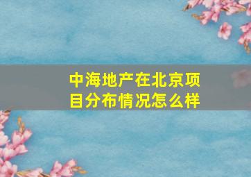 中海地产在北京项目分布情况怎么样