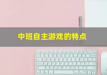 中班自主游戏的特点