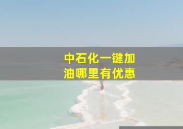 中石化一键加油哪里有优惠