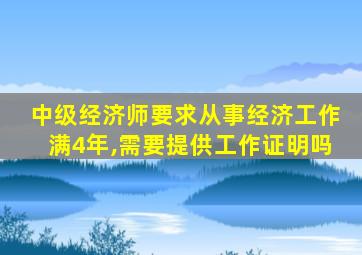 中级经济师要求从事经济工作满4年,需要提供工作证明吗