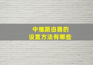 中继路由器的设置方法有哪些