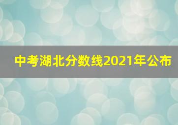 中考湖北分数线2021年公布