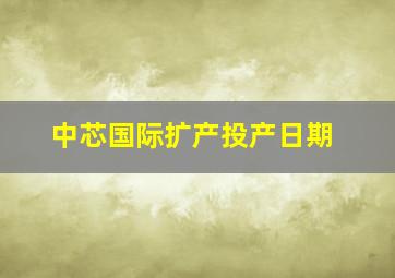 中芯国际扩产投产日期