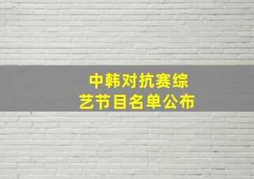 中韩对抗赛综艺节目名单公布