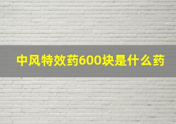 中风特效药600块是什么药