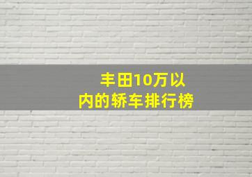 丰田10万以内的轿车排行榜