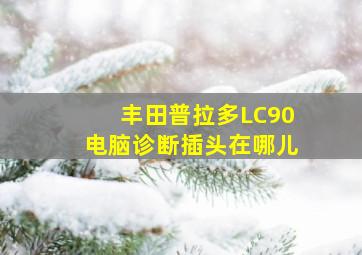 丰田普拉多LC90电脑诊断插头在哪儿