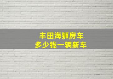 丰田海狮房车多少钱一辆新车